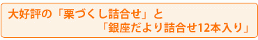 大好評の「栗づくし詰合せ」と「銀座だより　12本入り」