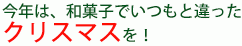 今年は、和菓子でいつもと違ったクリスマスを！