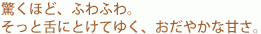 驚くほど、ふわふわ。そっと舌にとけてゆく、おだやかな甘さ