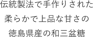 伝統製法で手作りされた柔らかで上品な甘さの徳島県産の和三盆糖